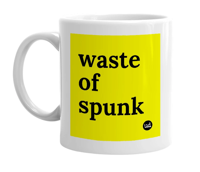 White mug with 'waste of spunk' in bold black letters