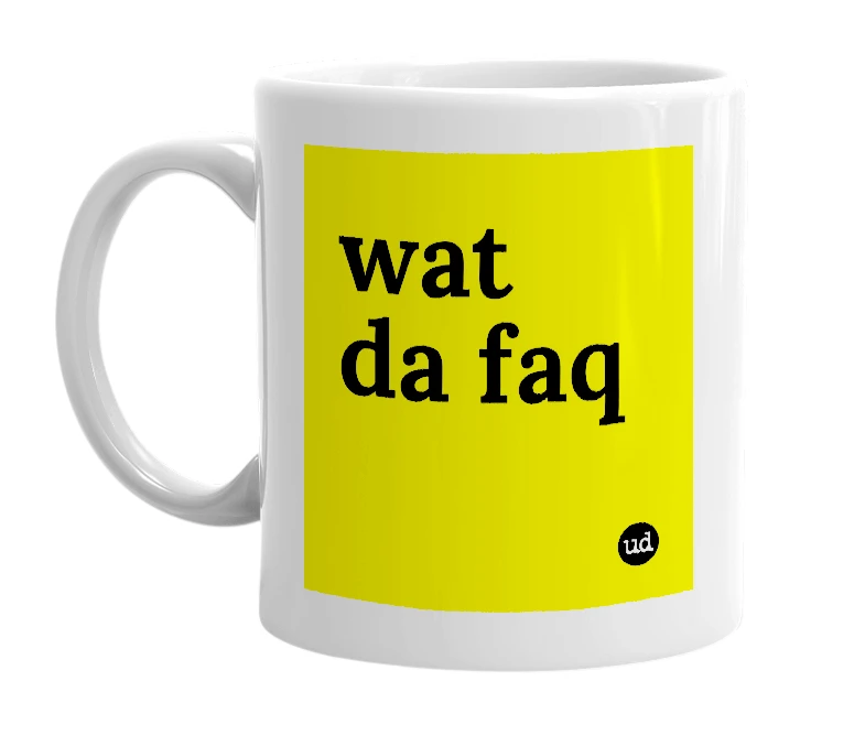 White mug with 'wat da faq' in bold black letters