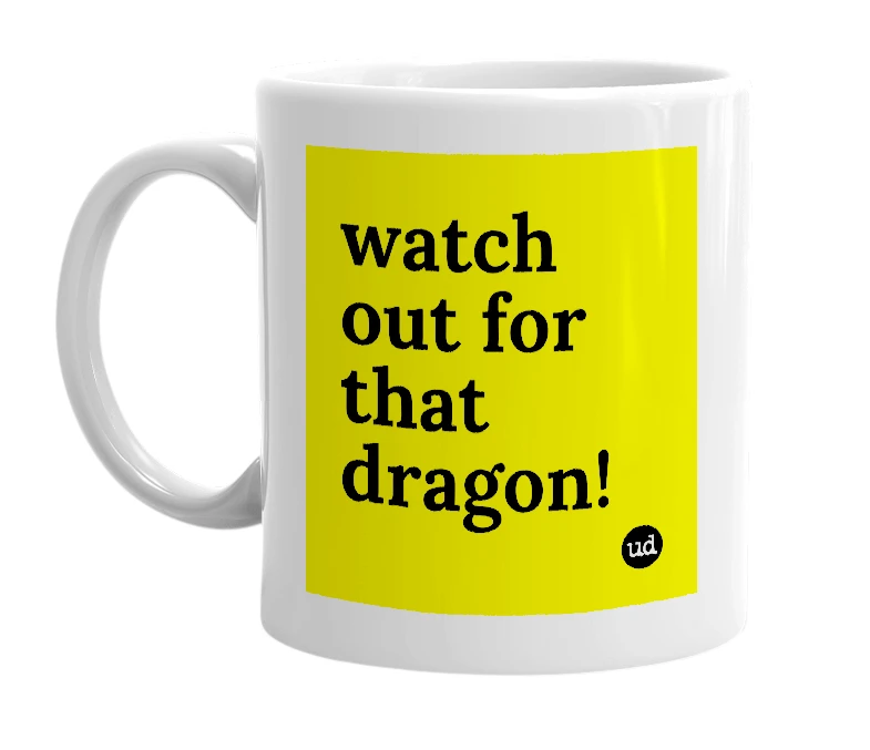 White mug with 'watch out for that dragon!' in bold black letters