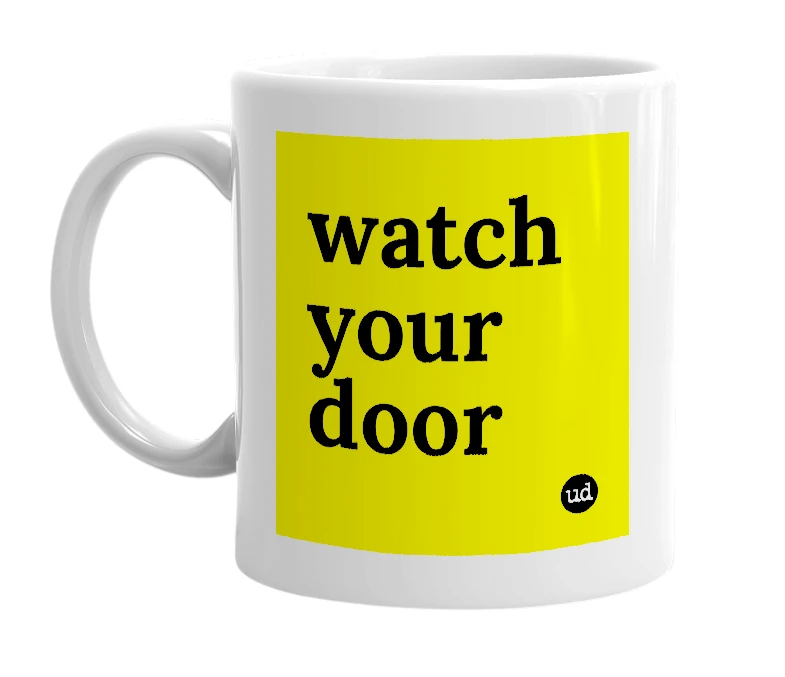 White mug with 'watch your door' in bold black letters