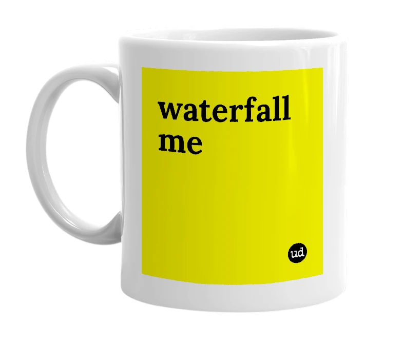 White mug with 'waterfall me' in bold black letters