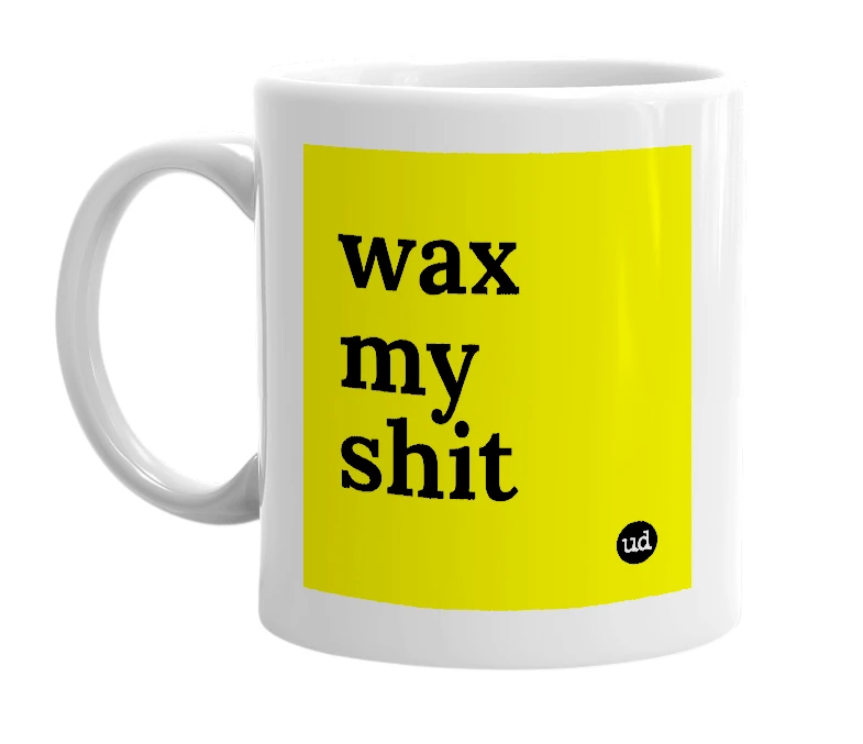 White mug with 'wax my shit' in bold black letters