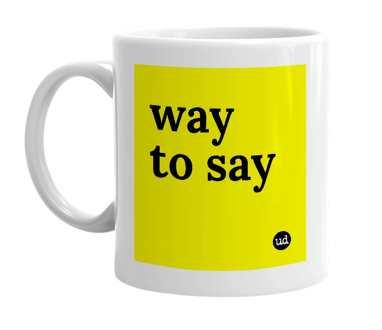 White mug with 'way to say' in bold black letters