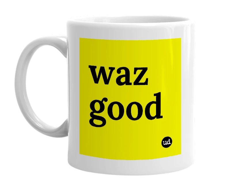 White mug with 'waz good' in bold black letters