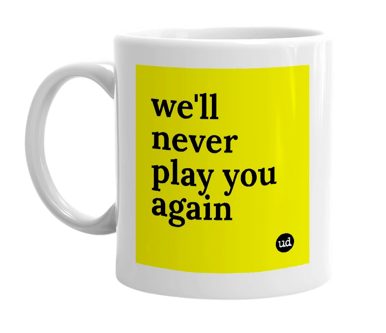 White mug with 'we'll never play you again' in bold black letters