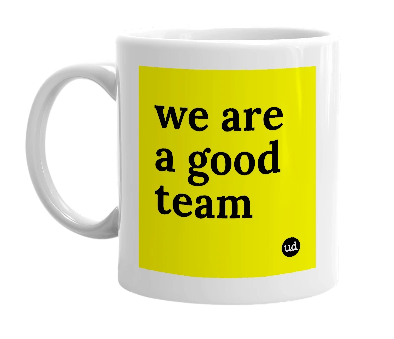 White mug with 'we are a good team' in bold black letters