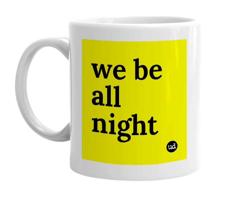 White mug with 'we be all night' in bold black letters