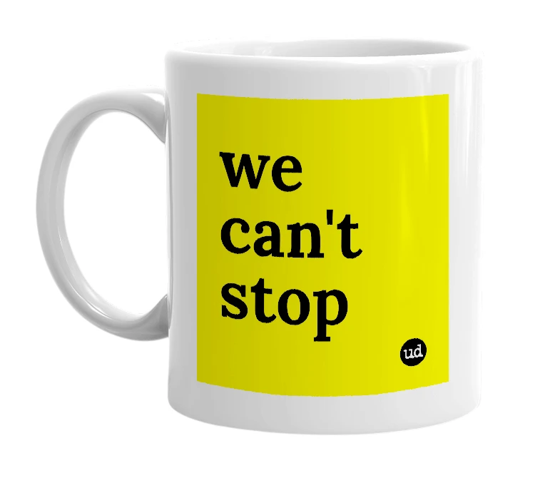 White mug with 'we can't stop' in bold black letters