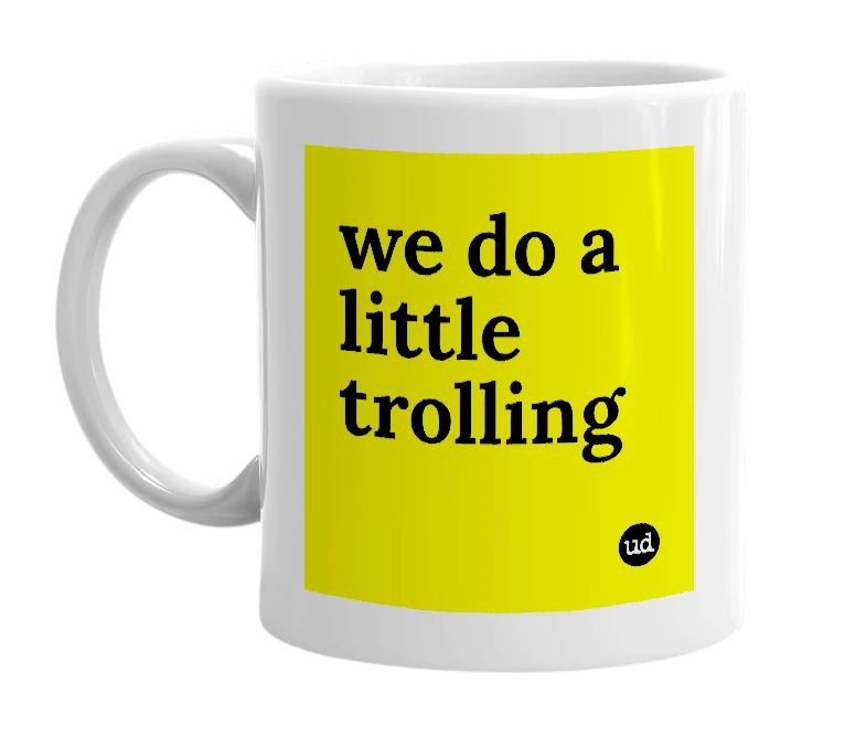 White mug with 'we do a little trolling' in bold black letters