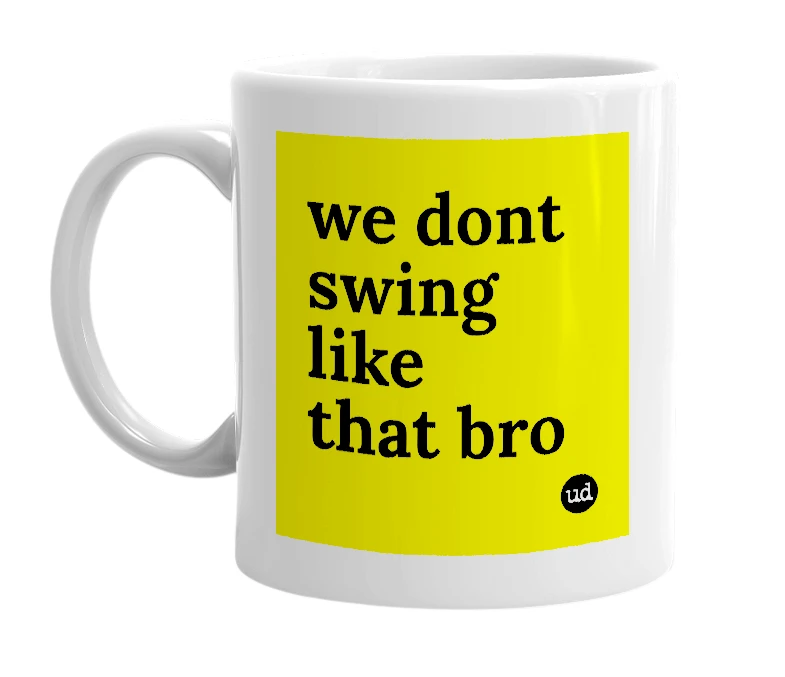 White mug with 'we dont swing like that bro' in bold black letters