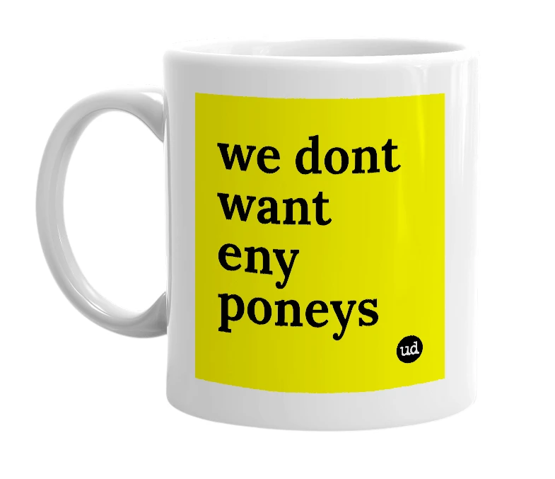 White mug with 'we dont want eny poneys' in bold black letters