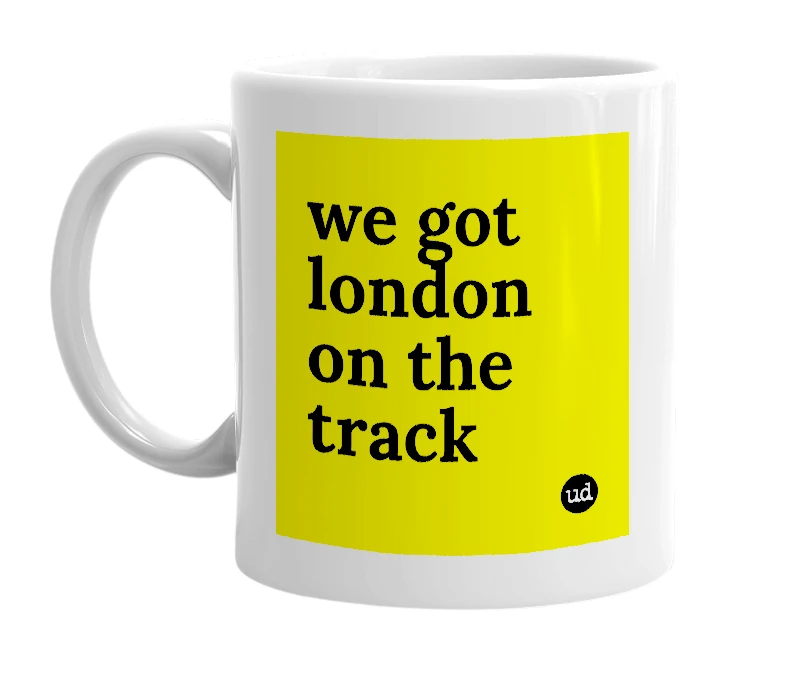 White mug with 'we got london on the track' in bold black letters