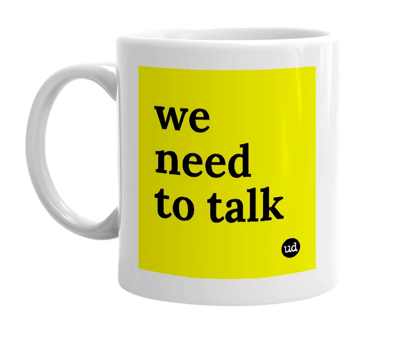White mug with 'we need to talk' in bold black letters