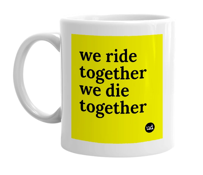 White mug with 'we ride together we die together' in bold black letters