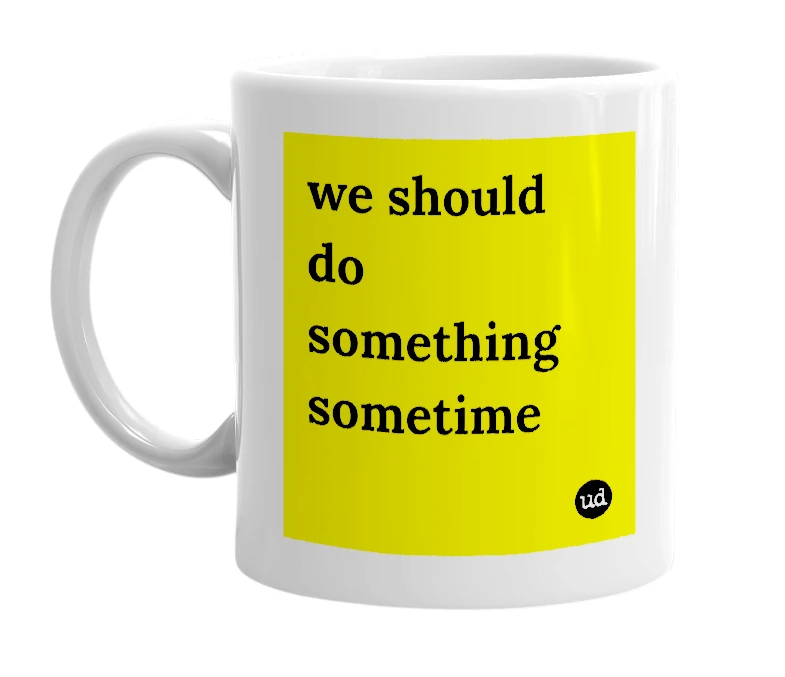 White mug with 'we should do something sometime' in bold black letters