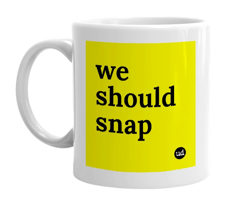 White mug with 'we should snap' in bold black letters