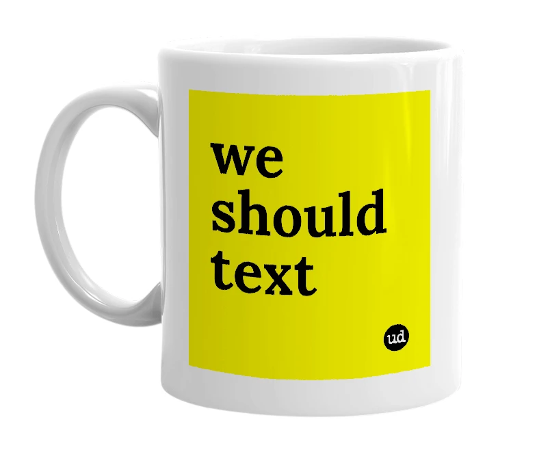 White mug with 'we should text' in bold black letters