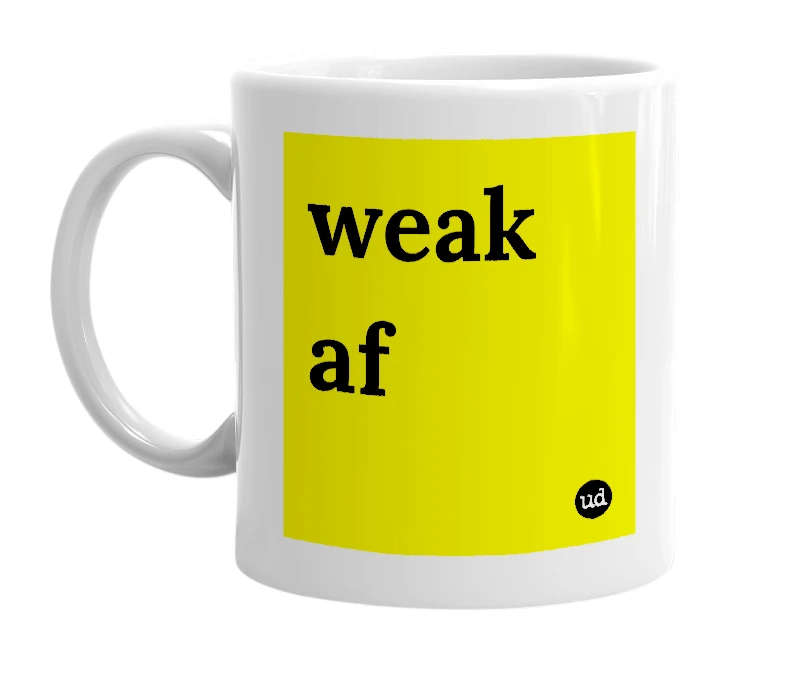 White mug with 'weak af' in bold black letters