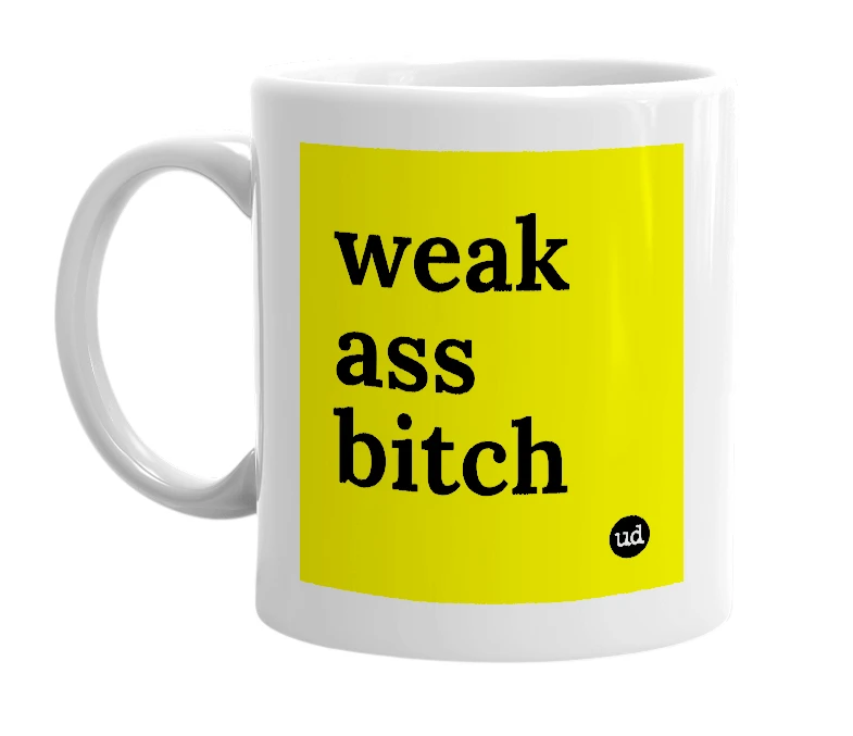 White mug with 'weak ass bitch' in bold black letters