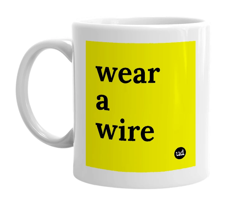 White mug with 'wear a wire' in bold black letters