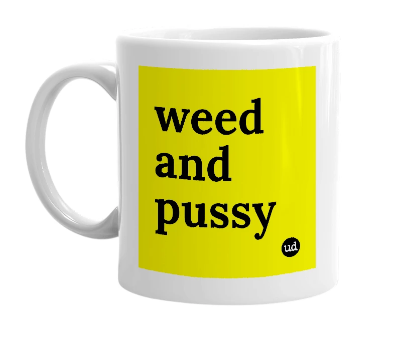 White mug with 'weed and pussy' in bold black letters