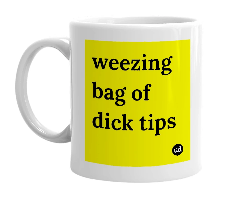 White mug with 'weezing bag of dick tips' in bold black letters