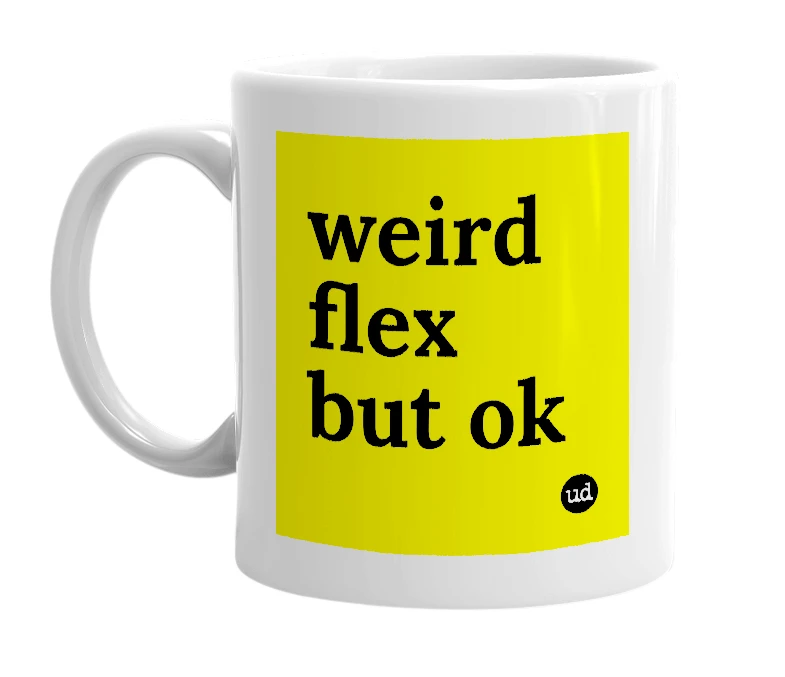 White mug with 'weird flex but ok' in bold black letters