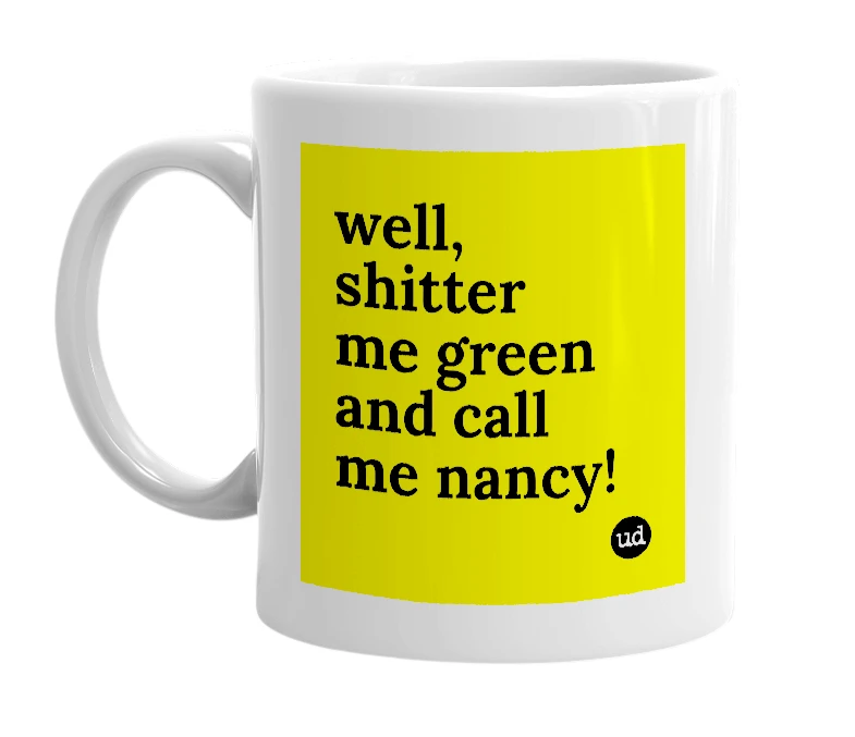 White mug with 'well, shitter me green and call me nancy!' in bold black letters