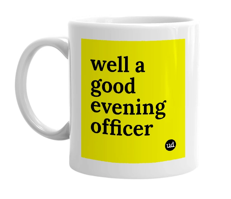 White mug with 'well a good evening officer' in bold black letters