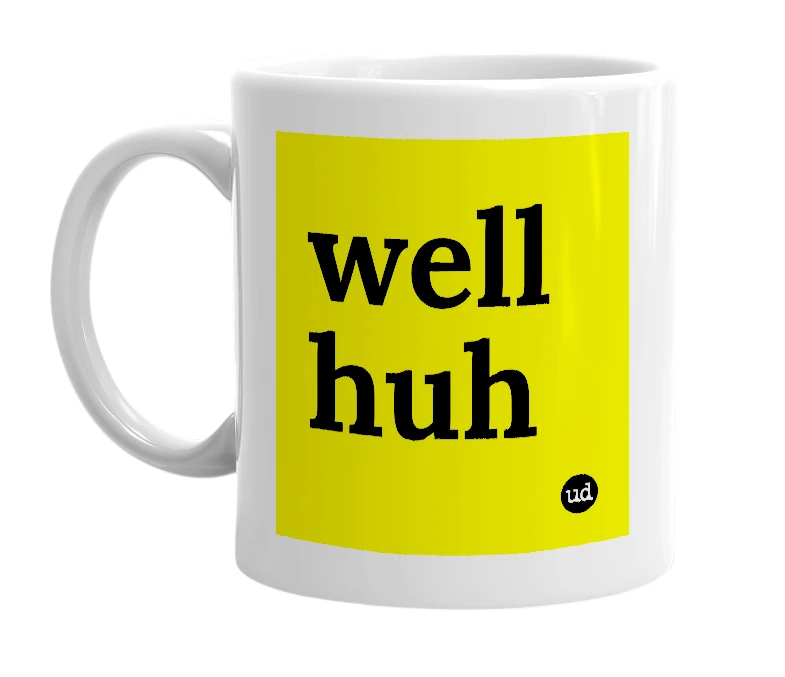 White mug with 'well huh' in bold black letters