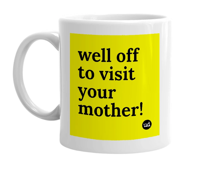 White mug with 'well off to visit your mother!' in bold black letters