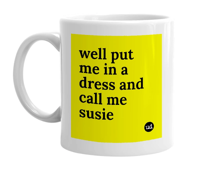 White mug with 'well put me in a dress and call me susie' in bold black letters