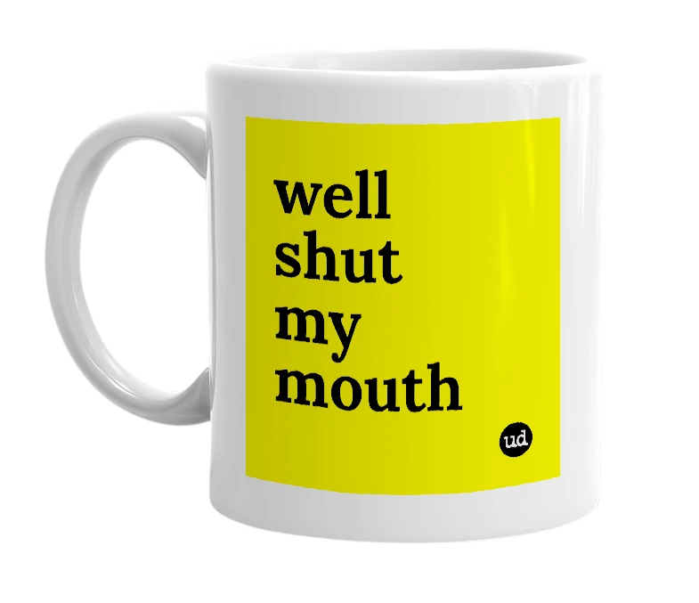 White mug with 'well shut my mouth' in bold black letters