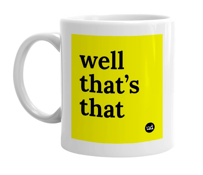 White mug with 'well that’s that' in bold black letters