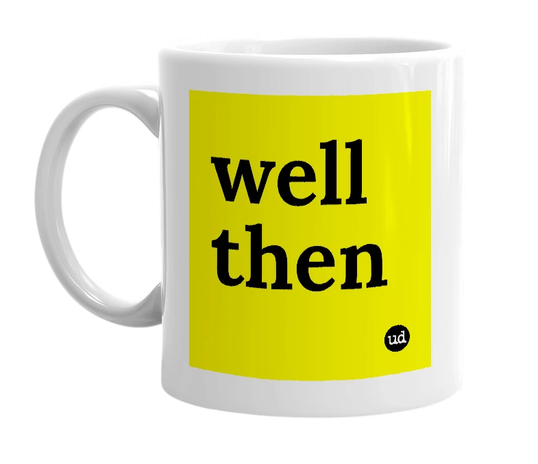 White mug with 'well then' in bold black letters