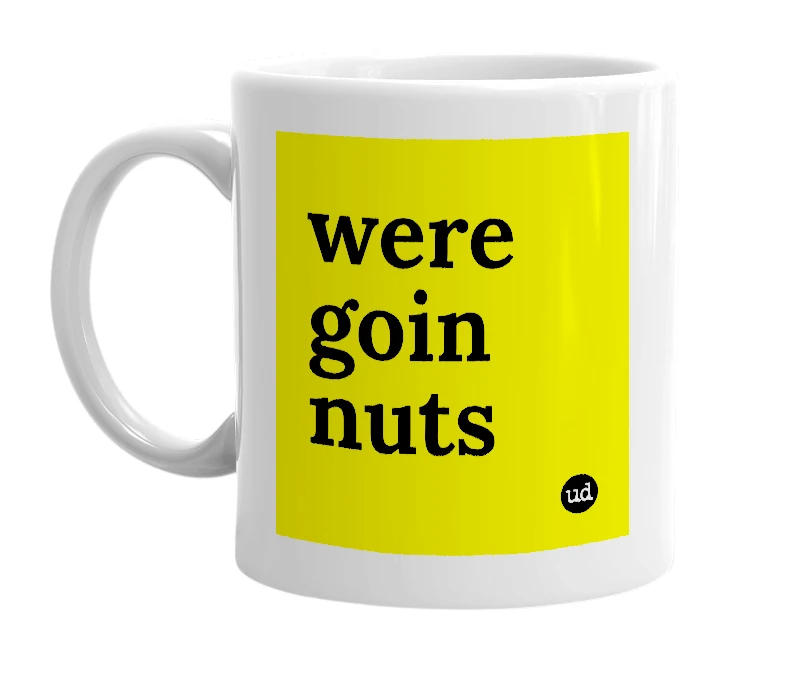 White mug with 'were goin nuts' in bold black letters