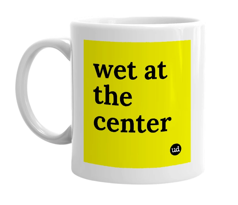White mug with 'wet at the center' in bold black letters