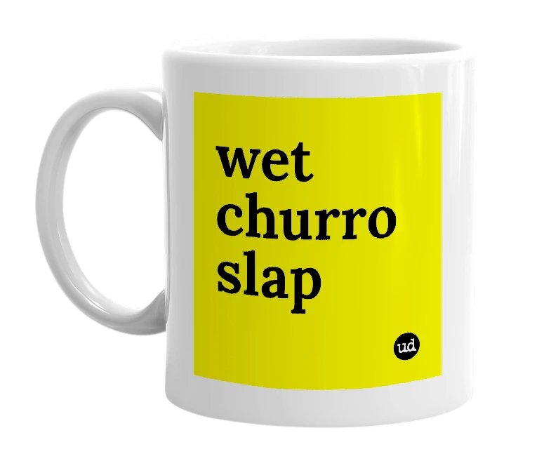 White mug with 'wet churro slap' in bold black letters