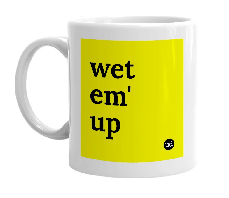 White mug with 'wet em' up' in bold black letters