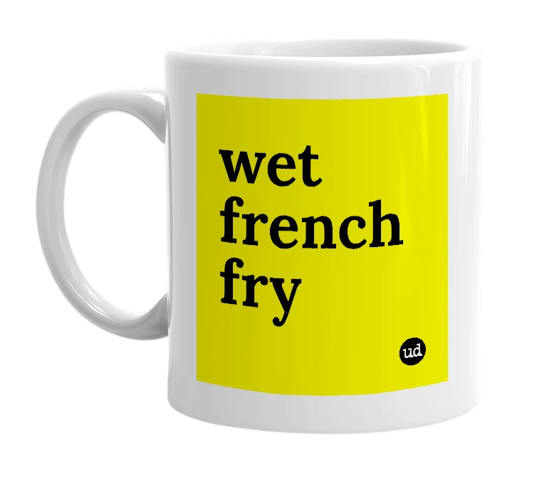 White mug with 'wet french fry' in bold black letters