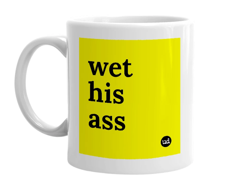 White mug with 'wet his ass' in bold black letters