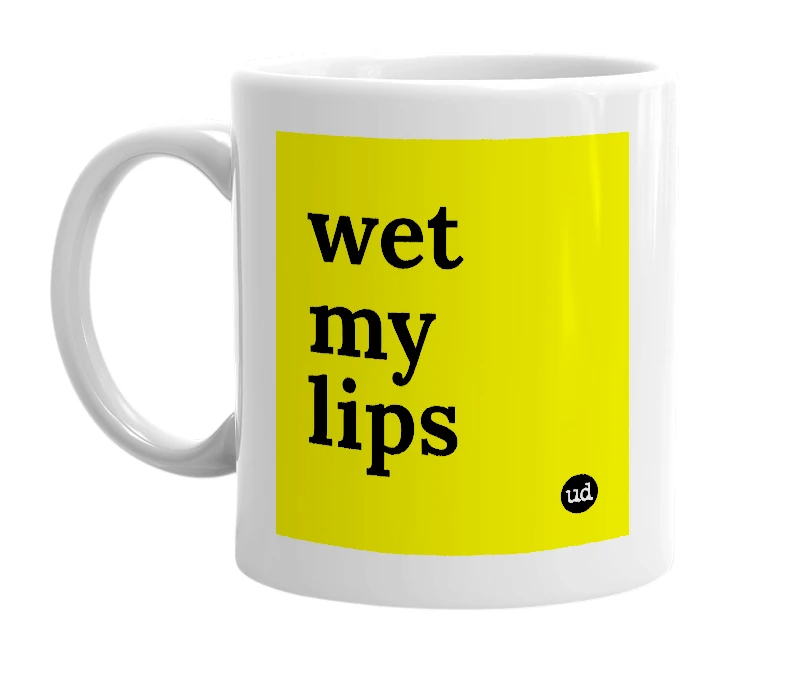 White mug with 'wet my lips' in bold black letters