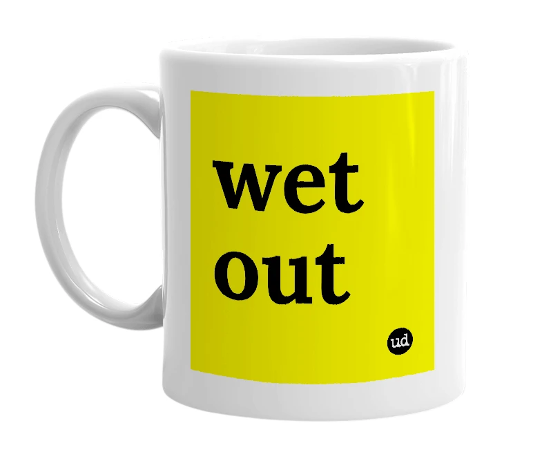 White mug with 'wet out' in bold black letters