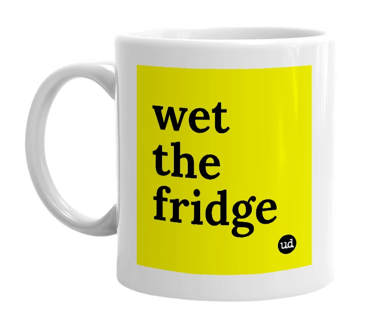 White mug with 'wet the fridge' in bold black letters