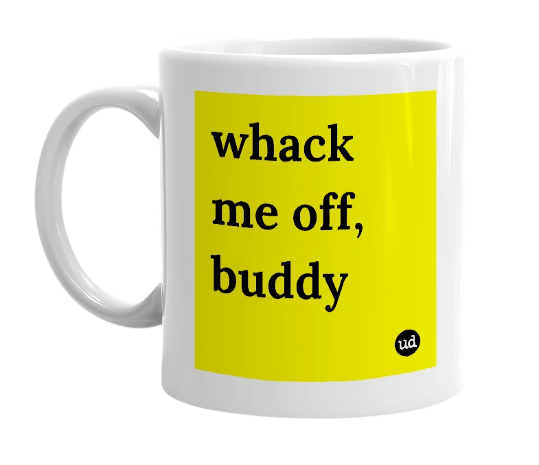 White mug with 'whack me off, buddy' in bold black letters