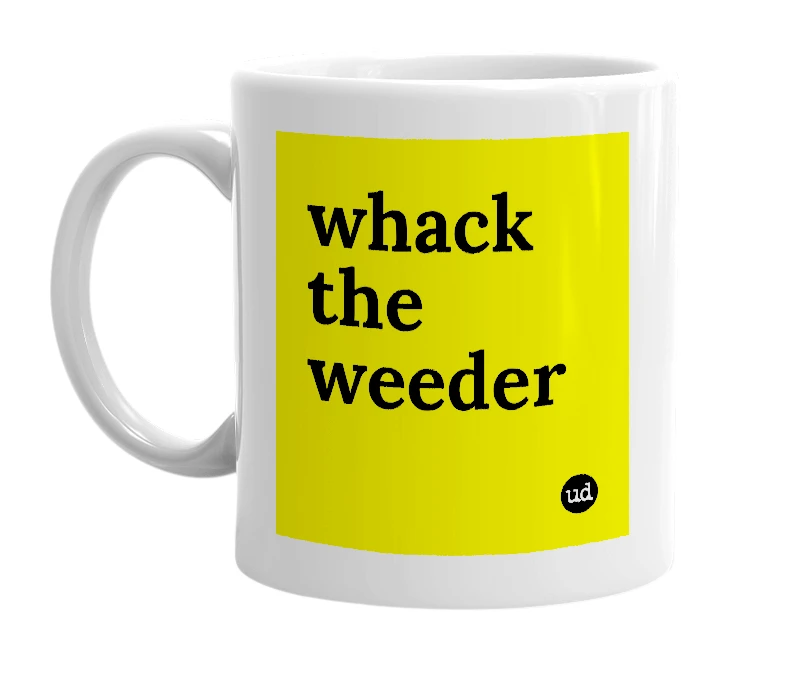 White mug with 'whack the weeder' in bold black letters