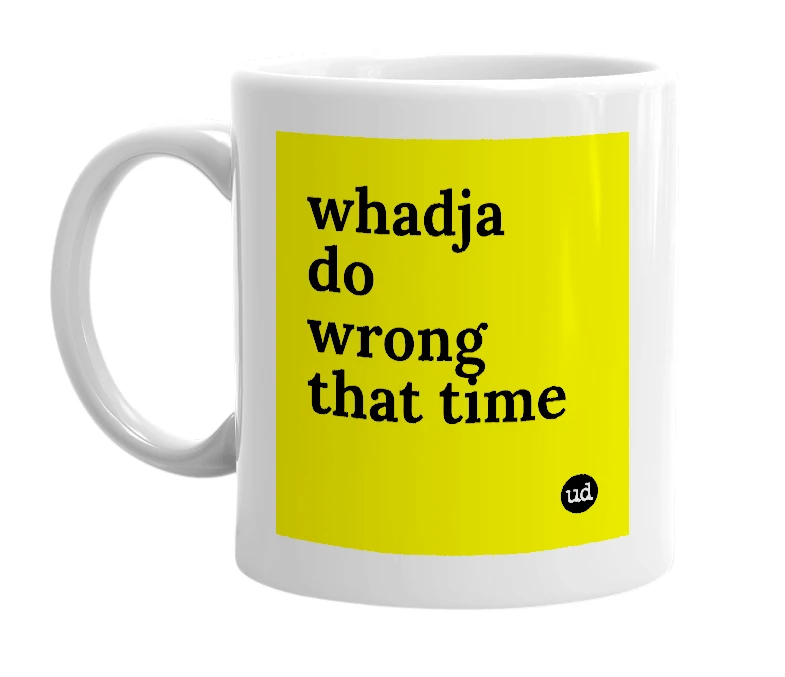 White mug with 'whadja do wrong that time' in bold black letters