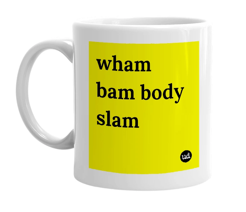 White mug with 'wham bam body slam' in bold black letters