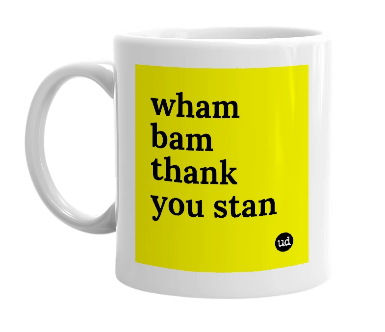 White mug with 'wham bam thank you stan' in bold black letters