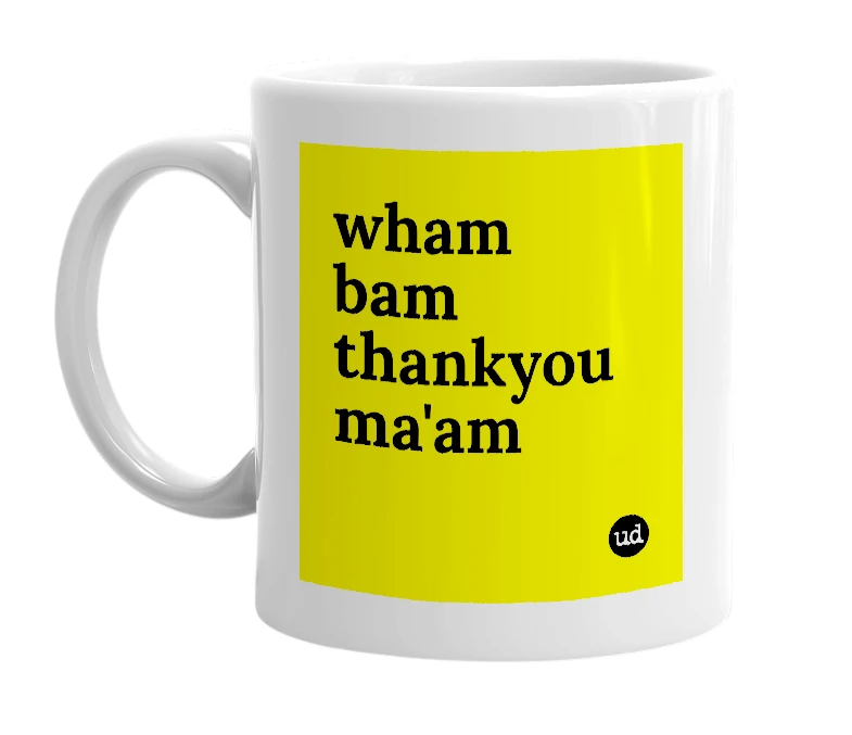 White mug with 'wham bam thankyou ma'am' in bold black letters